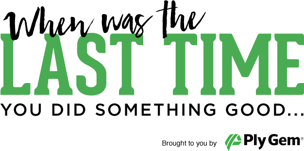 When was the last time you did something good... Brought to you by Ply Gem